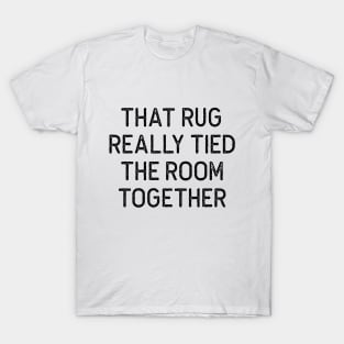 THAT RUG REALLY TIED THE ROOM TOGETHER The Big Lebowski Quote T-Shirt